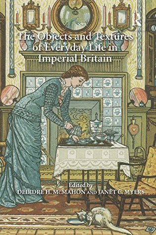 Read The Objects and Textures of Everyday Life in Imperial Britain - Janet C Myers file in PDF