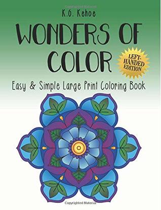 Read online Wonders Of Color: Easy & Simple Large-Print Coloring Book (Left-Handed Edition) Gift For All Ages (Kids, Adult, Senior) Featuring 50 Unique Relaxing,  Stress Relieving Coloring Book) (Volume 2) - K. G. Kehoe | ePub