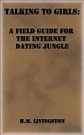 Read Talking to Girls: A Field Guide for the Internet Dating Jungle - H.M. Livingston file in PDF
