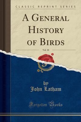 Read A General History of Birds, Vol. 10 (Classic Reprint) - John Latham file in ePub