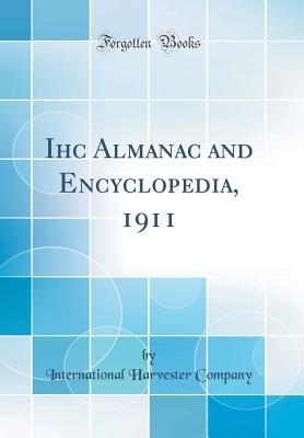 Read Ihc Almanac and Encyclopedia, 1911 (Classic Reprint) - International Harvester Company | ePub