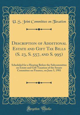 Download Description of Additional Estate and Gift Tax Bills (S. 23, S. 557, and S. 995): Scheduled for a Hearing Before the Subcommittee on Estate and Gift Taxation of the Senate Committee on Finance, on June 5, 1981 (Classic Reprint) - U.S. Joint Committee on Taxation file in ePub