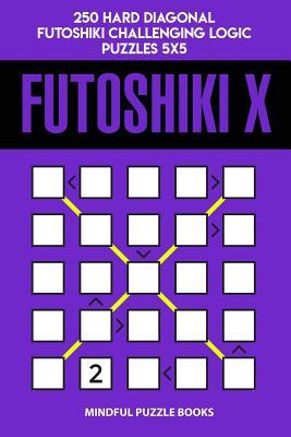 Read Futoshiki X: 250 Hard Diagonal Futoshiki Challenging Logic Puzzles 5x5 - Mindful Puzzle Books | PDF
