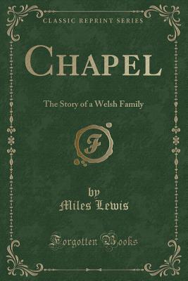 Read online Chapel: The Story of a Welsh Family (Classic Reprint) - Miles Lewis | PDF
