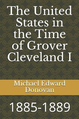 Read The United States in the Time of Grover Cleveland I: 1885-1889 - Michael Edward Donovan file in PDF