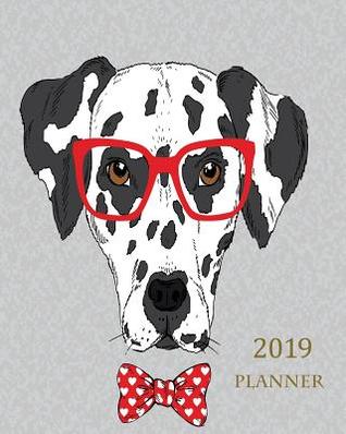 Read 2019 Planner: Daily Weekly Monthly Planner Calendar, Journal Planner and Notebook, Agenda Schedule Organizer, Appointment Notebook, Academic Student Planner with Cute Dog Dalmatian Design (January 2019 to December 2019) -  | PDF