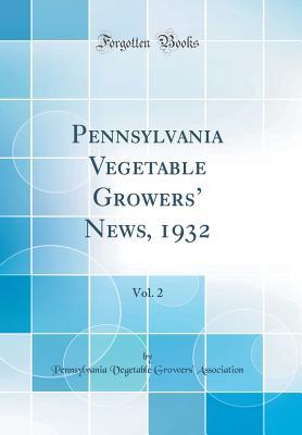 Read Pennsylvania Vegetable Growers' News, 1932, Vol. 2 (Classic Reprint) - Pennsylvania Vegetable Grow Association file in ePub