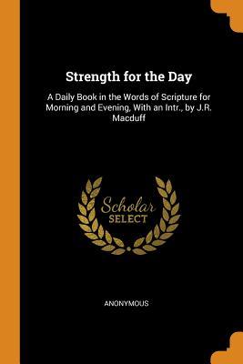 Download Strength for the Day: A Daily Book in the Words of Scripture for Morning and Evening, with an Intr., by J.R. Macduff - Anonymous | ePub