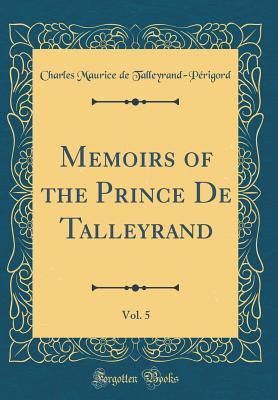 Read online Memoirs of the Prince de Talleyrand, Vol. 5 (Classic Reprint) - Charles Maurice de Talleyrand-Périgord | PDF