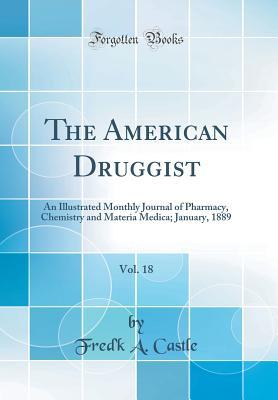 Read online The American Druggist, Vol. 18: An Illustrated Monthly Journal of Pharmacy, Chemistry and Materia Medica; January, 1889 (Classic Reprint) - Fred'k a Castle | PDF