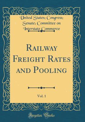 Read online Railway Freight Rates and Pooling, Vol. 1 (Classic Reprint) - United States Commerce | ePub