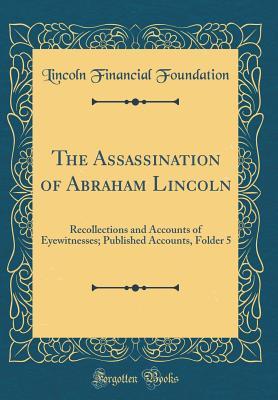 Download The Assassination of Abraham Lincoln: Recollections and Accounts of Eyewitnesses; Published Accounts, Folder 5 (Classic Reprint) - Lincoln Financial Foundation Collection file in ePub