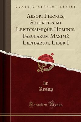 Read online Aesopi Phrygis, Solertissimi Lepidissimiq�e Hominis, Fabularum Maxim� Lepidarum, Liber I (Classic Reprint) - Aesop | ePub