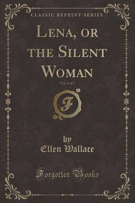 Read online Lena, or the Silent Woman, Vol. 3 of 3 (Classic Reprint) - Ellen Wallace file in PDF