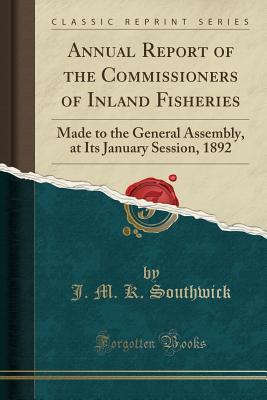 Read online Annual Report of the Commissioners of Inland Fisheries: Made to the General Assembly, at Its January Session, 1892 (Classic Reprint) - J M K Southwick file in PDF