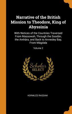 Download Narrative of the British Mission to Theodore, King of Abyssinia: With Notices of the Countries Traversed from Massowah, Through the Sood�n, the Amh�ra, and Back to Annesley Bay, from M�gdala; Volume 2 - Hormuzd Rassam | PDF