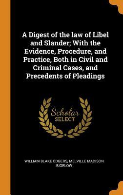Read A Digest of the Law of Libel and Slander; With the Evidence, Procedure, and Practice, Both in Civil and Criminal Cases, and Precedents of Pleadings - William Blake Odgers | PDF