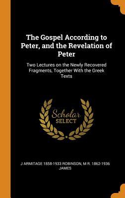 Read online The Gospel According to Peter, and the Revelation of Peter: Two Lectures on the Newly Recovered Fragments, Together with the Greek Texts - Joseph Armitage Robinson | PDF