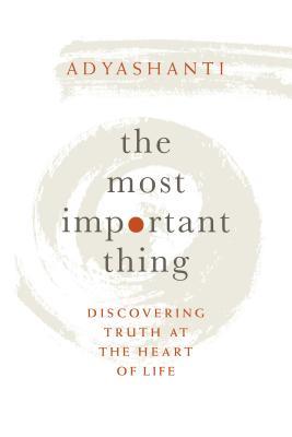 Read The Most Important Thing: Discovering Truth at the Heart of Life - Adyashanti file in PDF