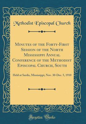 Read Minutes of the Forty-First Session of the North Mississippi Annual Conference of the Methodist Episcopal Church, South: Held at Sardis, Mississippi, Nov. 30-Dec. 5, 1910 (Classic Reprint) - Methodist Episcopal Church | PDF