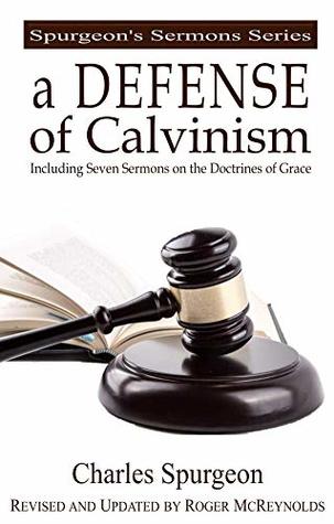 Read A Defense of Calvinism: Including Seven Updated Sermons on the Doctrines of Grace (Spurgeon's Sermons Series) - Charles Haddon Spurgeon file in PDF