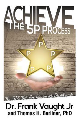 Read online Achieve: The 5p Process - The 5p's That Turn Barriers Into Breakthroughs - Dr Frank Vaught Jr file in PDF
