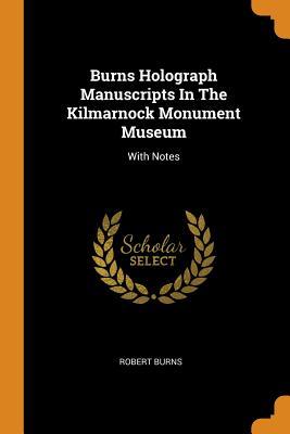 Read Burns Holograph Manuscripts in the Kilmarnock Monument Museum: With Notes - Robert Burns file in PDF