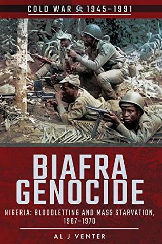 Download Biafra Genocide: Nigeria: Bloodletting and Mass Starvation, 1967–1970 (Cold War 1945–1991) - Al J. Venter | ePub