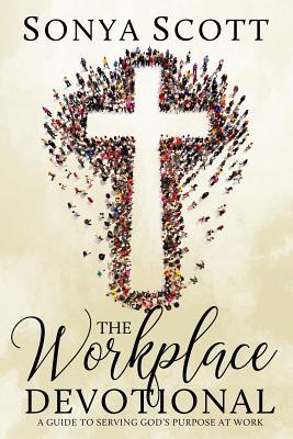 Download The Workplace Devotional: A Guide to Serving God's Purpose at Work - Sonya Scott file in PDF