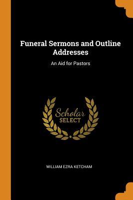 Read Funeral Sermons and Outline Addresses: An Aid for Pastors - William Ezra Ketcham file in ePub