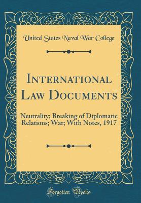 Download International Law Documents: Neutrality; Breaking of Diplomatic Relations; War; With Notes, 1917 (Classic Reprint) - United States Naval War College file in PDF