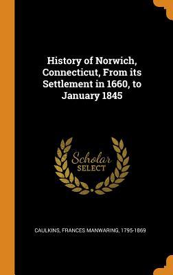 Read online History of Norwich, Connecticut, from Its Settlement in 1660, to January 1845 - Frances Manwaring Caulkins | ePub