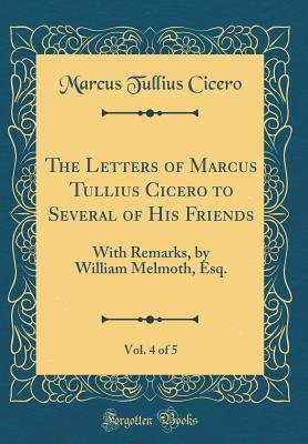 Download The Letters of Marcus Tullius Cicero to Several of His Friends, Vol. 4 of 5: With Remarks, by William Melmoth, Esq. (Classic Reprint) - Marcus Tullius Cicero file in ePub