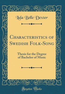 Download Characteristics of Swedish Folk-Song: Thesis for the Degree of Bachelor of Music (Classic Reprint) - Lula Belle Dexter | PDF