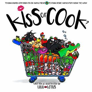 Read online Kiss Or Cook ?: Teaching Children Compassion For Our Animal Friends. (Choose Kindness Book 1) - Lulu Lotus | ePub