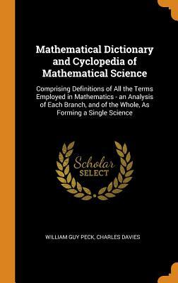 Read online Mathematical Dictionary and Cyclopedia of Mathematical Science: Comprising Definitions of All the Terms Employed in Mathematics - An Analysis of Each Branch, and of the Whole, as Forming a Single Science - William Guy Peck file in PDF