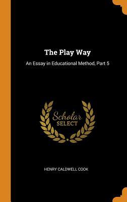 Download The Play Way: An Essay in Educational Method, Part 5 - Henry Caldwell Cook | ePub
