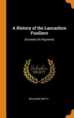 Download A History of the Lancashire Fusiliers: (formerly XX Regiment) - Benjamin Smyth file in PDF
