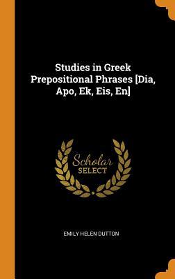 Read Studies in Greek Prepositional Phrases [dia, Apo, Ek, Eis, En] - Emily Helen Dutton file in ePub