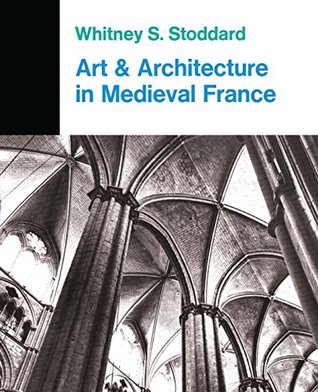 Download Art And Architecture In Medieval France: Medieval Architecture, Sculpture, Stained Glass, Manuscripts, The Art Of The Church Treasuries - Whitney S. Stoddard | ePub