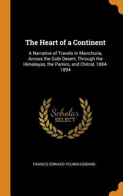 Download The Heart of a Continent: A Narrative of Travels in Manchuria, Across the Gobi Desert, Through the Himalayas, the Pamirs, and Chitral, 1884-1894 - Francis Edward Younghusband | ePub