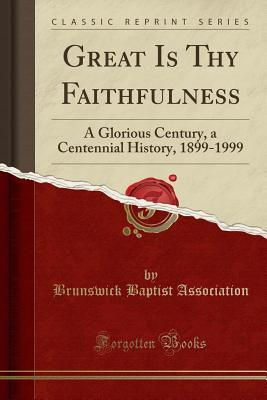 Read Great Is Thy Faithfulness: A Glorious Century, a Centennial History, 1899-1999 (Classic Reprint) - Brunswick Baptist Association file in ePub