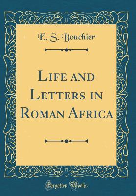 Read online Life and Letters in Roman Africa (Classic Reprint) - E S Bouchier file in PDF