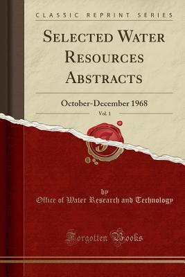 Read Selected Water Resources Abstracts, Vol. 1: October-December 1968 (Classic Reprint) - Office of Water Research and Technology file in PDF