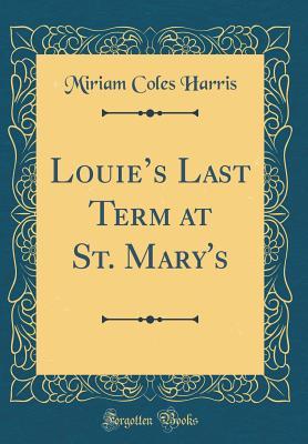 Read Louie's Last Term at St. Mary's (Classic Reprint) - Miriam Coles Harris file in PDF