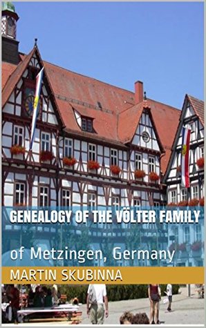 Read online Genealogy of the Völter Family: of Metzingen, Germany - Martin Skubinna | PDF