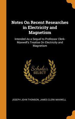 Download Notes on Recent Researches in Electricity and Magnetism: Intended as a Sequel to Professor Clerk-Maxwell's Treatise on Electricity and Magnetism - J.J. Thomson | ePub