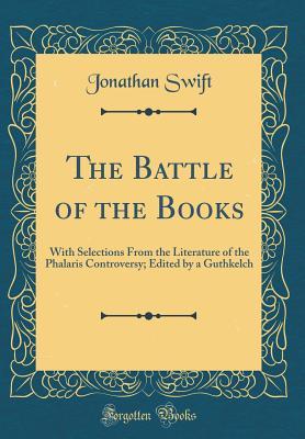 Read online The Battle of the Books: With Selections from the Literature of the Phalaris Controversy; Edited by a Guthkelch (Classic Reprint) - Jonathan Swift file in ePub