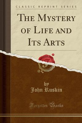 Download The Mystery of Life and Its Arts (Classic Reprint) - John Ruskin file in ePub