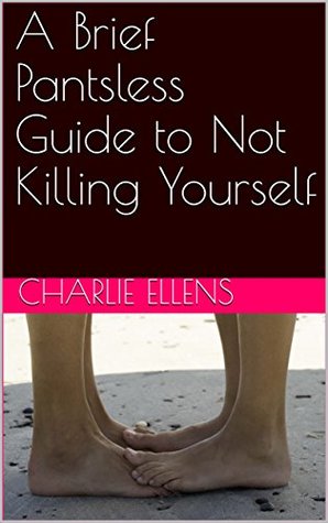 Read A Brief Pantsless Guide to Not Killing Yourself - Charlie Ellens file in PDF